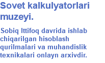 Sovet kalkulyatorlari muzeyi. Sobiq Ittifoq davrida ishlab chiqarilgan hisoblash qurilmalari va muhandislik texnikalari onlayn arxivdir.