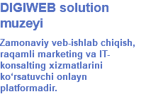 DIGIWEB solution muzeyi Zamonaviy veb-ishlab chiqish, raqamli marketing va IT-konsalting xizmatlarini ko‘rsatuvchi onlayn platformadir.